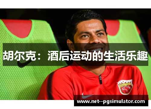 胡尔克：酒后运动的生活乐趣