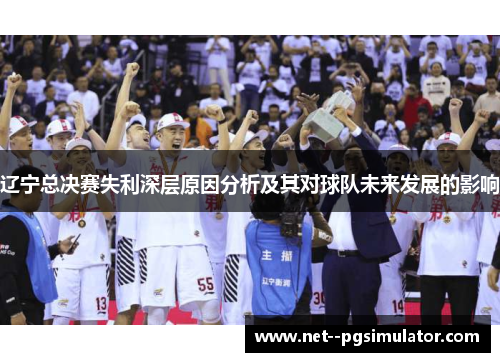 辽宁总决赛失利深层原因分析及其对球队未来发展的影响