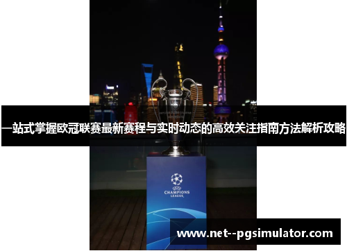 一站式掌握欧冠联赛最新赛程与实时动态的高效关注指南方法解析攻略 一站式掌握欧冠联赛最新赛程与实时动态的高效关注指南方法解析攻略