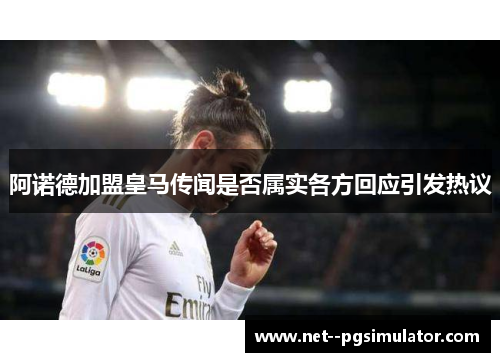 阿诺德加盟皇马传闻是否属实各方回应引发热议 阿诺德加盟皇马传闻是否属实各方回应引发热议