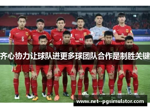 齐心协力让球队进更多球团队合作是制胜关键 齐心协力让球队进更多球团队合作是制胜关键