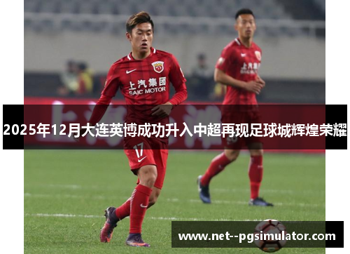 2025年12月大连英博成功升入中超再现足球城辉煌荣耀 2025年12月大连英博成功升入中超再现足球城辉煌荣耀