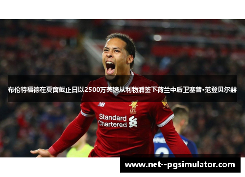 布伦特福德在夏窗截止日以2500万英镑从利物浦签下荷兰中后卫塞普·范登贝尔赫 布伦特福德在夏窗截止日以2500万英镑从利物浦签下荷兰中后卫塞普·范登贝尔赫