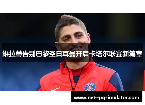 维拉蒂告别巴黎圣日耳曼开启卡塔尔联赛新篇章