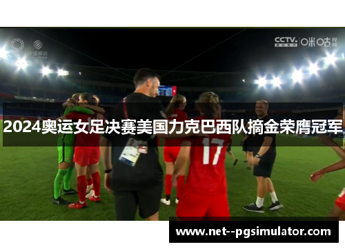 2024奥运女足决赛美国力克巴西队摘金荣膺冠军 2024奥运女足决赛美国力克巴西队摘金荣膺冠军