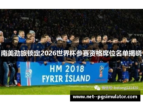 南美劲旅锁定2026世界杯参赛资格席位名单揭晓