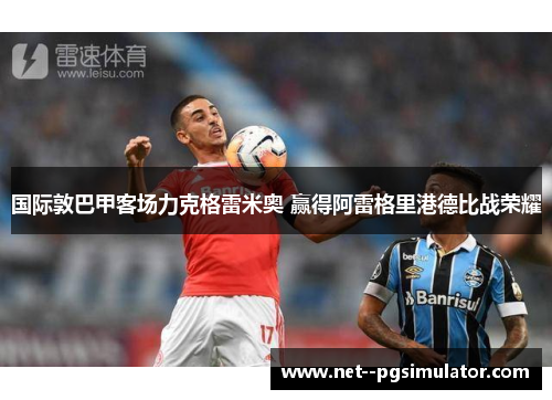 国际敦巴甲客场力克格雷米奥 赢得阿雷格里港德比战荣耀