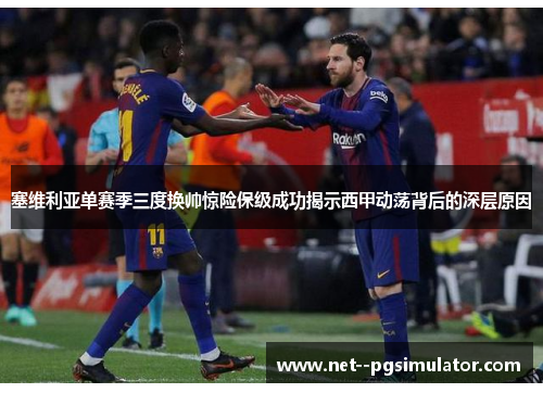 塞维利亚单赛季三度换帅惊险保级成功揭示西甲动荡背后的深层原因 塞维利亚单赛季三度换帅惊险保级成功揭示西甲动荡背后的深层原因