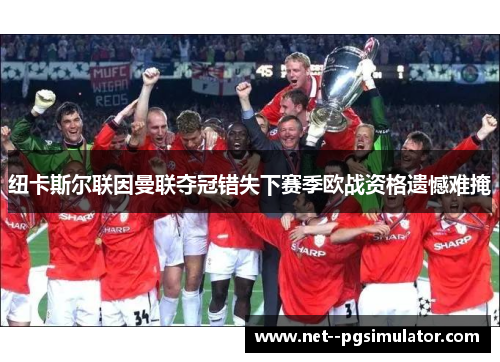 纽卡斯尔联因曼联夺冠错失下赛季欧战资格遗憾难掩