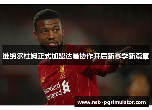 维纳尔杜姆正式加盟达曼协作开启新赛季新篇章