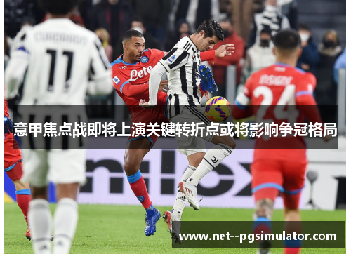 意甲焦点战即将上演关键转折点或将影响争冠格局 意甲焦点战即将上演关键转折点或将影响争冠格局