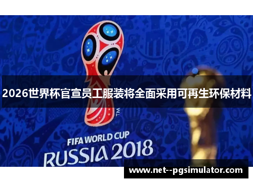 2026世界杯官宣员工服装将全面采用可再生环保材料 2026世界杯官宣员工服装将全面采用可再生环保材料