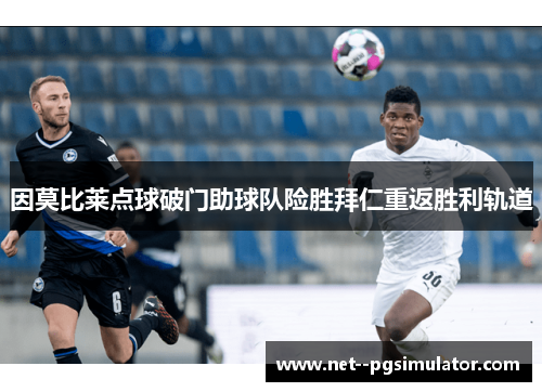 因莫比莱点球破门助球队险胜拜仁重返胜利轨道